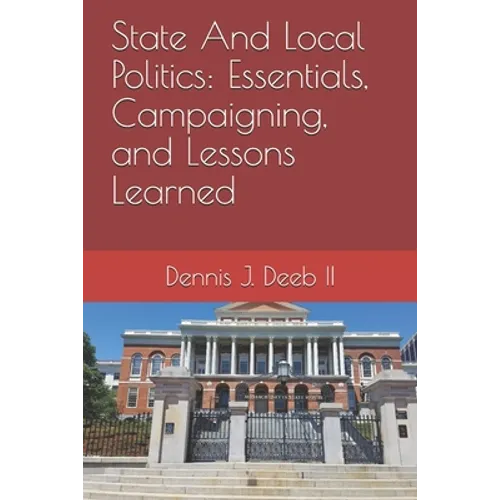 State And Local Politics: Essentials, Campaigning, and Lessons Learned