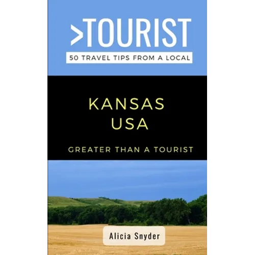 Greater Than a Tourist- Kansas USA: 50 Travel Tips from a Local