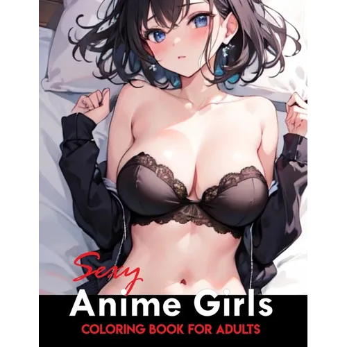 Sexy Anime Coloring Book: Manga Art & Anime Enthusiasts Stress Relief Naughty Adult Coloring (Sexy Anime Adult Coloring Book)