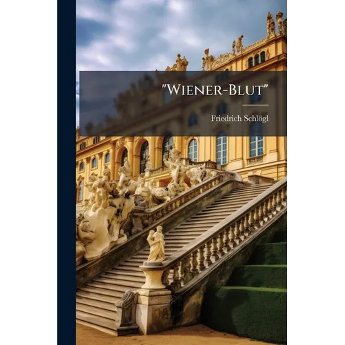 "Wiener-Blut": Kleine Culturbilder Aus Dem Volksleben Der Alten Kaiserstadt an Der Donau