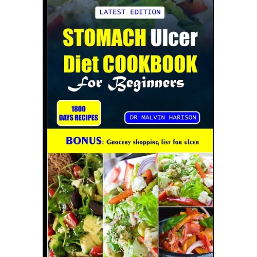 Stomach Ulcer Cookbook for Beginners: Quick and easy nutrient-rich recipes to manage, nourish, and soothe your gut health