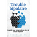 Trouble bipolaire: Un guide pour comprendre et gérer le trouble bipolaire