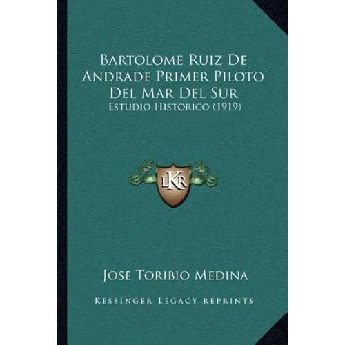 Bartolome Ruiz De Andrade Primer Piloto Del Mar Del Sur: Estudio Historico (1919)