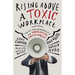 Rising Above a Toxic Workplace: Taking Care of Yourself in an Unhealthy Environment