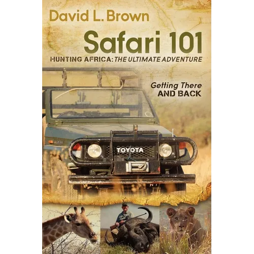 Safari 101 Hunting Africa: The Ultimate Adventure: Getting There and Back