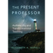 The Present Professor: Authenticity and Transformational Teaching Volume 3