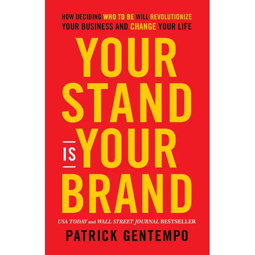 Your Stand Is Your Brand: How Deciding Who to Be Will Revolutionize Your Business and Change Your Life