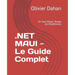 .NET MAUI - Le Guide Complet: Un Seul Projet, Toutes les Plateformes