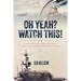 Oh Yeah? Watch This!: A Retired Rear Admiral's Journey from the Valleys to the Mountaintops