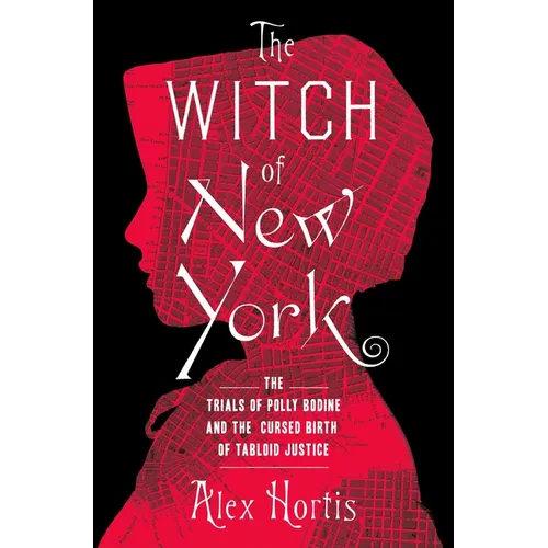 The Witch of New York: The Trials of Polly Bodine and the Cursed Birth of Tabloid Justice