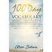 100 Day Vocabulary Word Devotional: Learn a New Word, Read a Bible Verse or Passage, Study a Devotion and Apply The Lesson To Your Life
