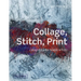 Collage, Stitch, Print: Collagraphy for Textile Artists
