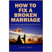 How To Fix A Broken Marriage: Steps to Save a Broken Marriage from Divorce