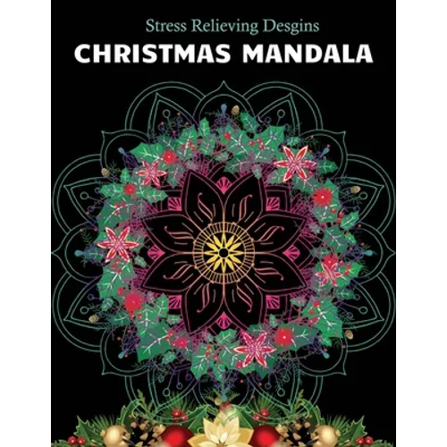 Christmas Mandala Stress relieving designs: An Adult Coloring Book with 100 Unique Christmas Mandalas for Relaxation and Stress Relief