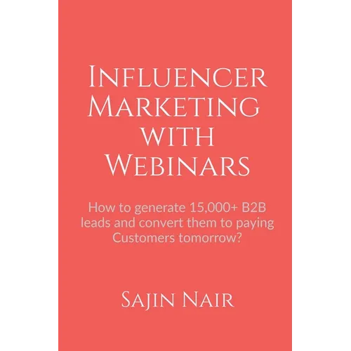 Influencer Marketing with Webinars: How to generate 15,000+ B2B leads and convert them to paying Customers tomorrow?