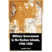 Military Government in the Ryukyu Islands, 1945-1950