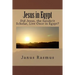 Jesus in Egypt: Did Jesus, the Sanskrit Scholar, Live Once in Egypt?