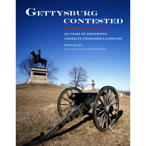 Gettysburg Contested: 150 Years of Preserving America's Cherished Landscapes
