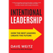 Intentional Leadership: How the Best Leaders Create the Future