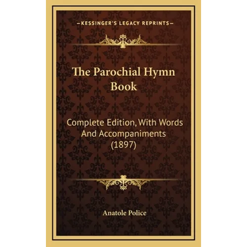The Parochial Hymn Book: Complete Edition, With Words And Accompaniments (1897)
