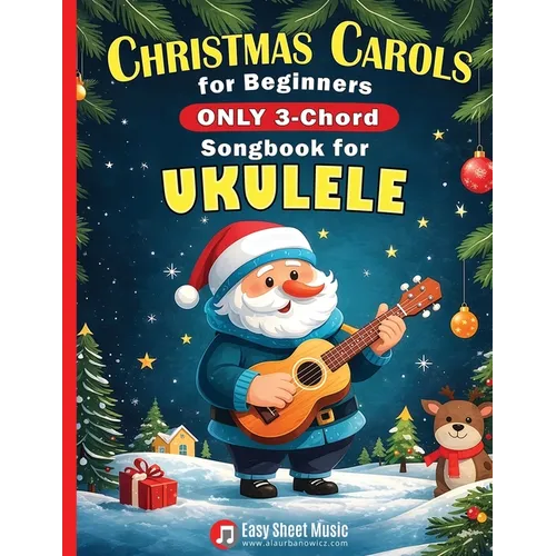 Christmas Carols for Beginners ONLY 3-Chord Songbook for Ukulele: Play and Sing 37 Easy Holiday Songs Includes Sheet Music with TAB & Lyrics Super Sim