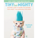 Tiny But Mighty: Kitten Lady's Guide to Saving the Most Vulnerable Felines