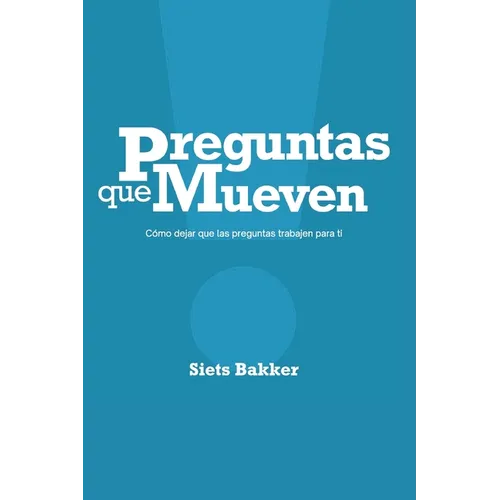 Preguntas que mueven: Cómo dejar que las preguntas trabajen para ti