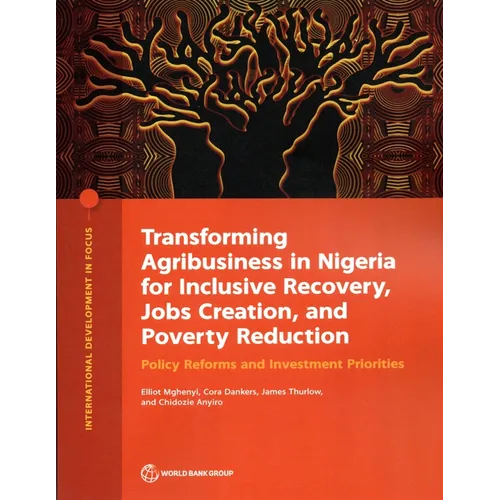 Transforming Agribusiness in Nigeria for Inclusive Recovery, Jobs Creation, and Poverty Reduction: Policy Reforms and Investment Priorities
