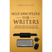 Self-Discipline for Writers: Writing Is Hard, But You Too Can Write and Publish Books Regularly