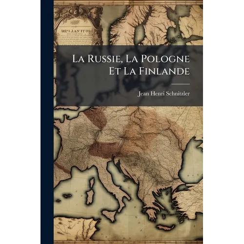 La Russie, La Pologne Et La Finlande: Tableau Statistique, Géographique Et Historique De Toutes Les Parties De La Monarchie Russe Prises Isoélment