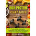 High Protein Plant Based Diet: Cookbook and Nutrition Guide to Fuel Workout and Boost Energy for Muscle Growth. 100+ Vegetarian Recipes and a 4-Week