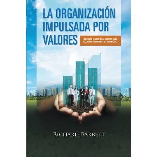 La Organización Impulsada Por Valores: Liberando el potencial humano para maximizar rendimiento y beneficios.