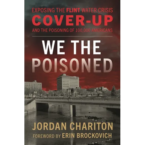 We the Poisoned: Exposing the Flint Water Crisis Cover-Up and the Poisoning of 100,000 Americans