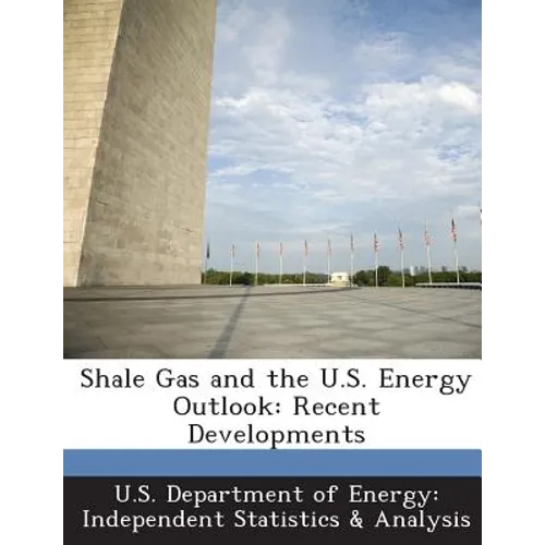 Shale Gas and the U.S. Energy Outlook: Recent Developments