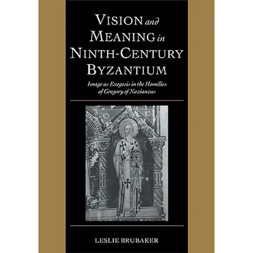 Vision and Meaning in Ninth-Century Byzantium: Image as Exegesis in the Homilies of Gregory of Nazianzus