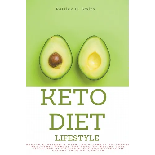 Keto Diet Lifestyle: Regain Confidence with the Ultimate Beginners Ketogenic Manual for Healthy Weight Loss Including 5+ Golden Rules and R