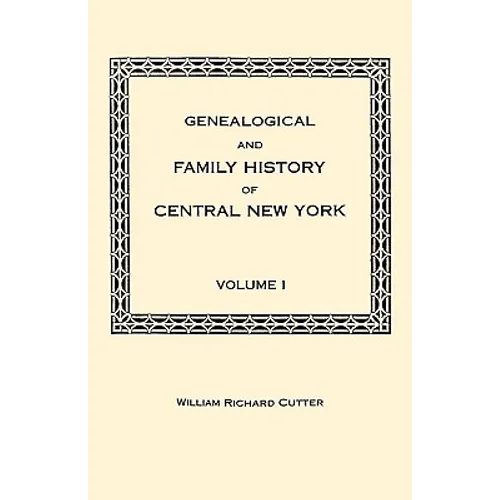 Genealogical and Family History of Central New York. a Record of the Achievements of Her People in the Making of a Commonwealth and the Building of a