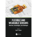 Flexible and Wearable Sensors: Materials, Technologies, and Challenges