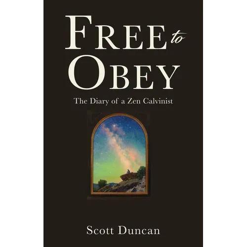 Free To Obey: The Diary of a Zen Calvinist