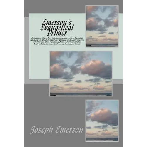 Emerson's Evangelical Primer: Containing a Minor Doctrinal Catechism; and a Minor Historical Catechism, To Which Is Added The Westminister Assembly' - Paperback