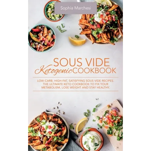 Sous Vide Ketogenic Cookbook: Low-carb, High-fat, Satisfying Sous Vide Recipes. The Ultimate Keto Cookbook to fix Your Metabolism, Lose Weight and Sta
