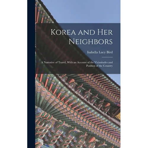 Korea and Her Neighbors: A Narrative of Travel, With an Account of the Vicissitudes and Position of the Country
