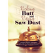 Kicking Butt and Kissing Saw Dust