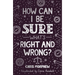How Can I Be Sure What's Right and Wrong?