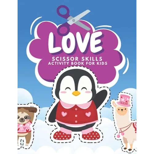 Love Scissor Skills Activity Book For Kids: Fun Valentine Scissor Skills Coloring And Practice Cutting For Preschool Toddlers Ages 3 And Up Valentines