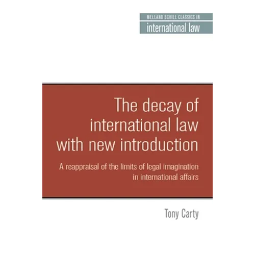 The Decay of International Law: A Reappraisal of the Limits of Legal Imagination in International Affairs, with a New Introduction