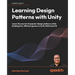 Learning Design Patterns with Unity: Learn the secret of popular design patterns while building fun, efficient games in Unity 2023 and C#