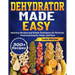Dehydrator Made Easy: Delicious Recipes and Simple Techniques for Perfectly Preserved Snacks, Meals, and More