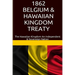 1862 Belgium & Hawaiian Kingdom Treaty: The Hawaiian Kingdom An Independent & Sovereign Nation