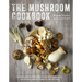The Mushroom Cookbook: A Guide to Edible Wild and Cultivated Mushrooms - And Delicious Seasonal Recipes to Cook with Them